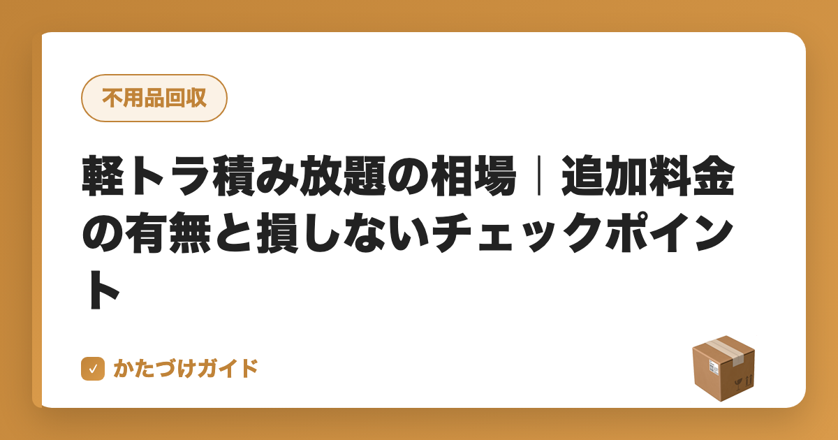 軽トラ積み放題の相場｜追加料金の有無と損しないチェックポイント