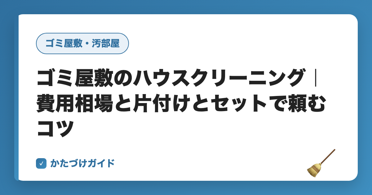 ゴミ屋敷のハウスクリーニング｜費用相場と片付けとセットで頼むコツ