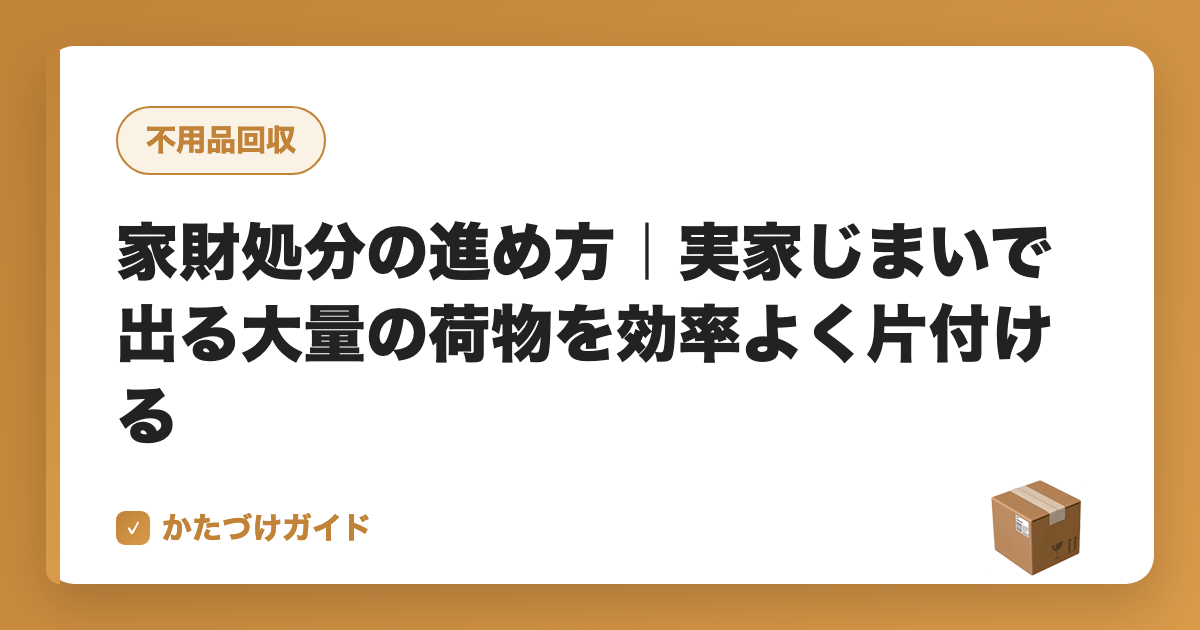 家財処分の進め方｜実家じまいで出る大量の荷物を効率よく片付ける