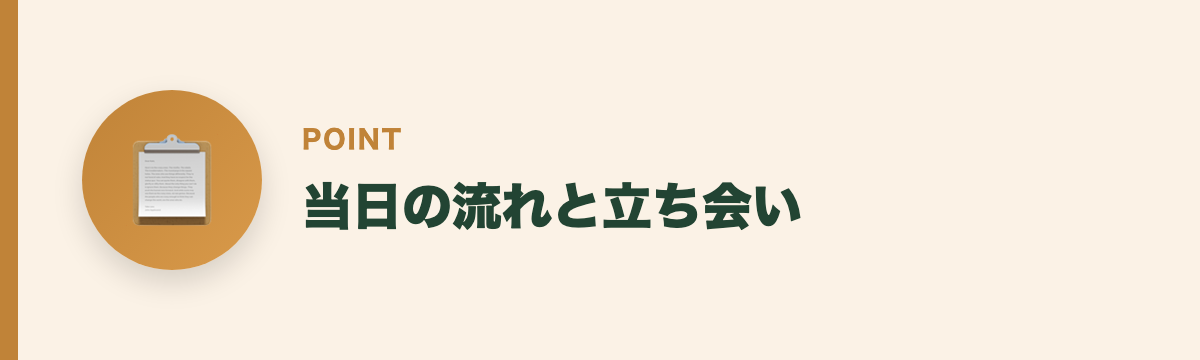当日の流れと立ち会い