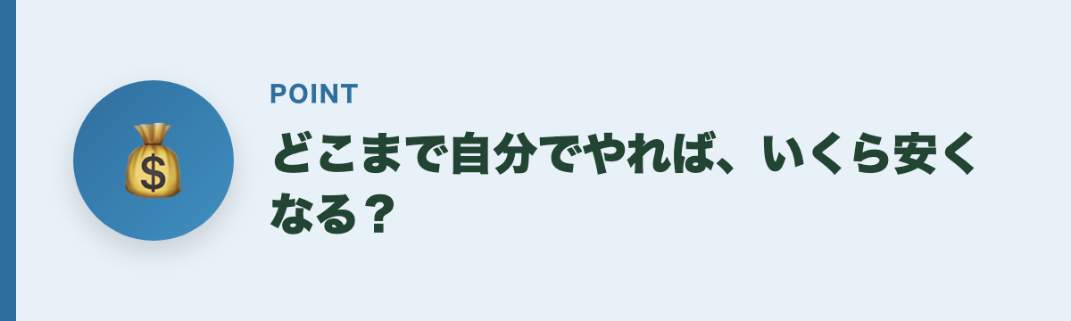 どこまで自分でやれば、いくら安くなる？
