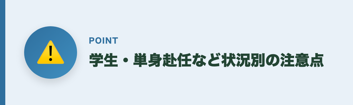 学生・単身赴任など状況別の注意点