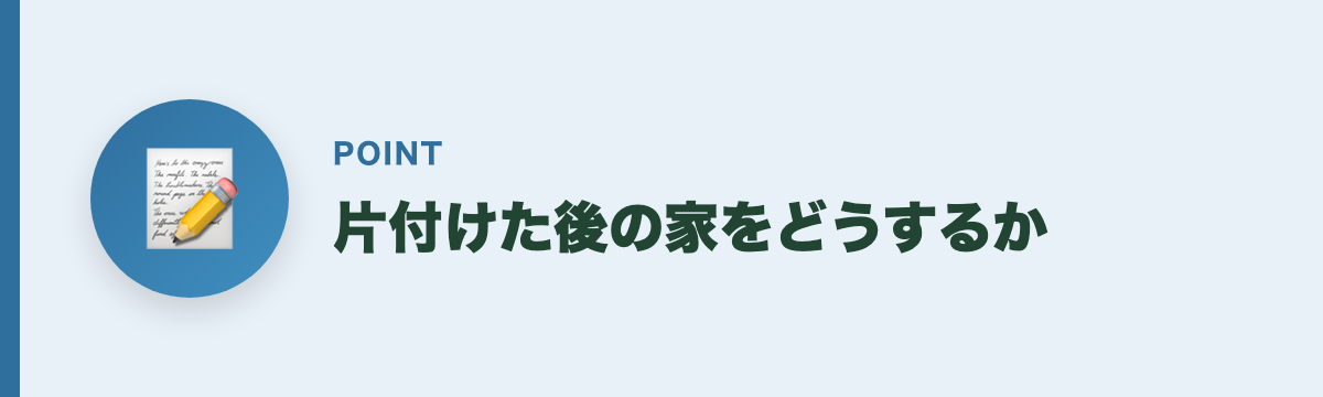 片付けた後の家をどうするか