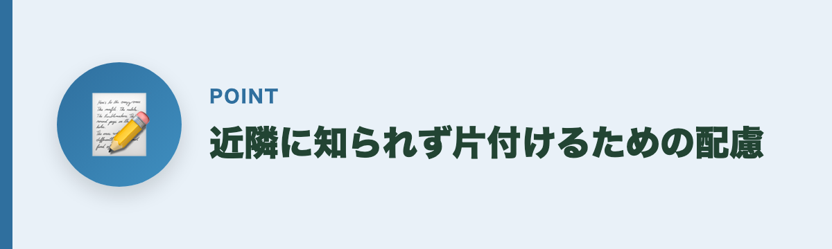 近隣に知られず片付けるための配慮