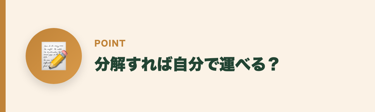 分解すれば自分で運べる？
