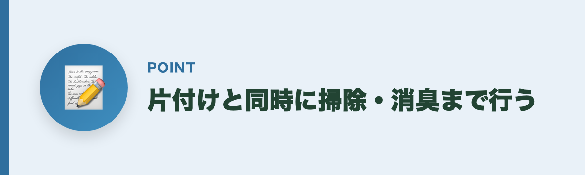 片付けと同時に掃除・消臭まで行う