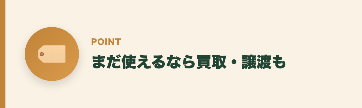 まだ使えるなら買取・譲渡も