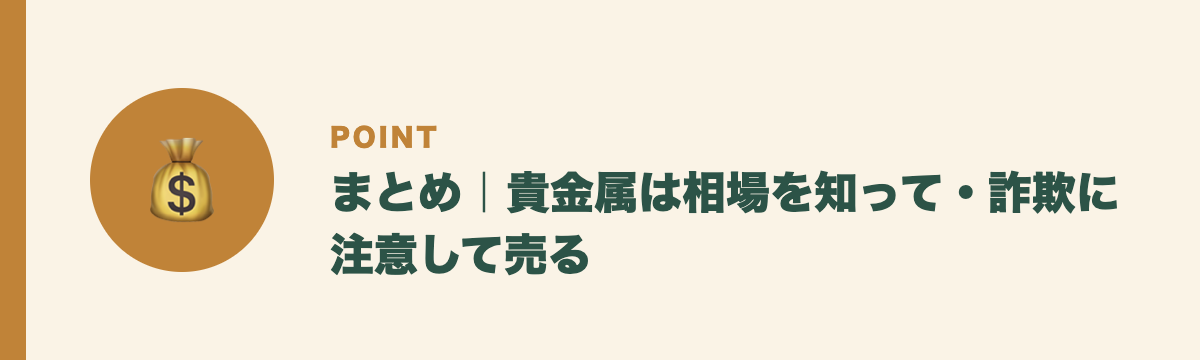 まとめ|貴金属は相場を知って・詐欺に注意して売る