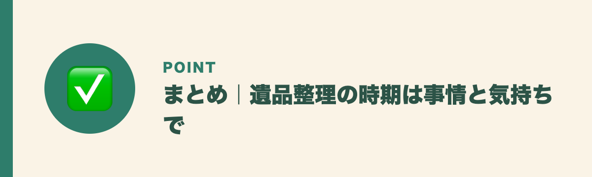 まとめ｜遺品整理の時期は事情と気持ちで