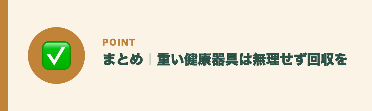 まとめ|重い健康器具は無理せず回収を