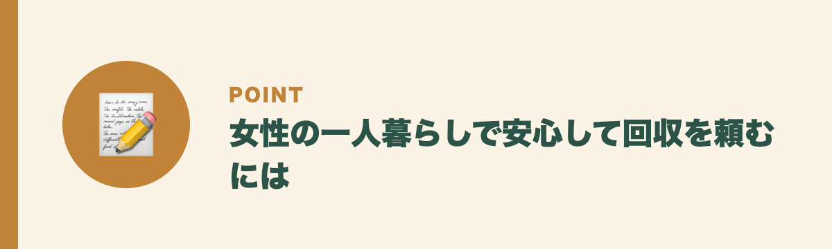 女性の一人暮らしで安心して回収を頼むには
