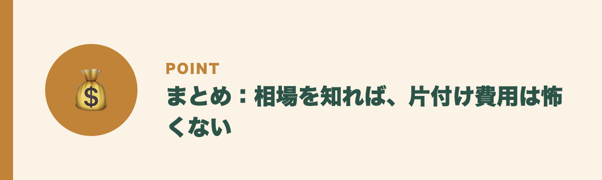まとめ：相場を知れば、片付け費用は怖くない