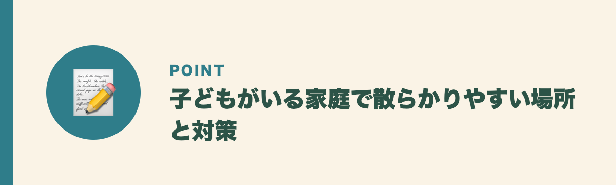 子どもがいる家庭で散らかりやすい場所と対策